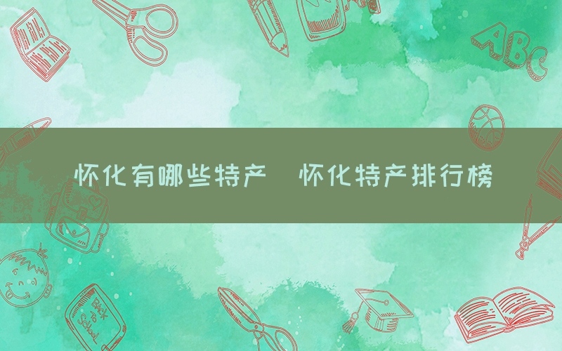 懷化有哪些特產(chǎn)(懷化特產(chǎn)排行榜)(圖1) 懷化有哪些特產(chǎn)(懷化特產(chǎn)排行榜)(圖1)