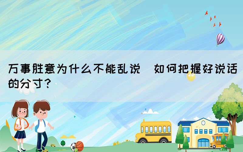 萬(wàn)事勝意為什么不能亂說(shuō)(如何把握好說(shuō)話(huà)的分寸？)