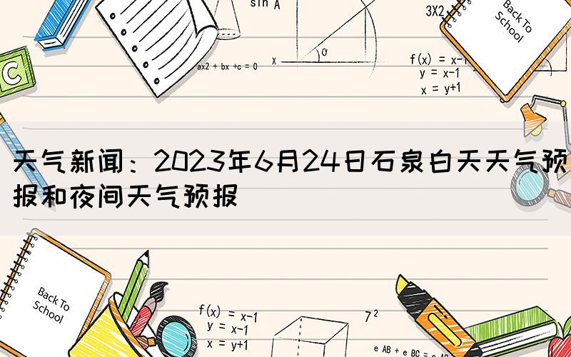 天氣新聞：2023年6月24日石泉白天天氣預(yù)報(bào)和夜間天氣預(yù)報(bào)(圖1)