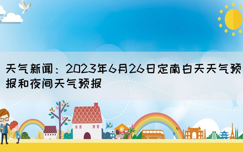 天氣新聞:2023年6月26日定南白天天氣預報和夜間天氣預報(圖1) 天氣新聞:2023年6月26日定南白天天氣預報和夜間天氣預報(圖1)