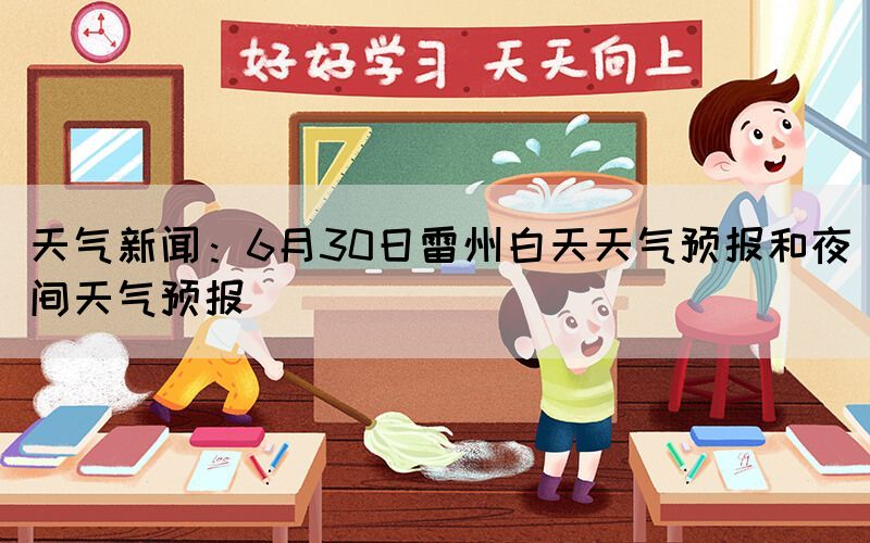 天氣新聞:6月30日雷州白天天氣預(yù)報(bào)和夜間天氣預(yù)報(bào)(圖1) 天氣新聞:6月30日雷州白天天氣預(yù)報(bào)和夜間天氣預(yù)報(bào)(圖1)