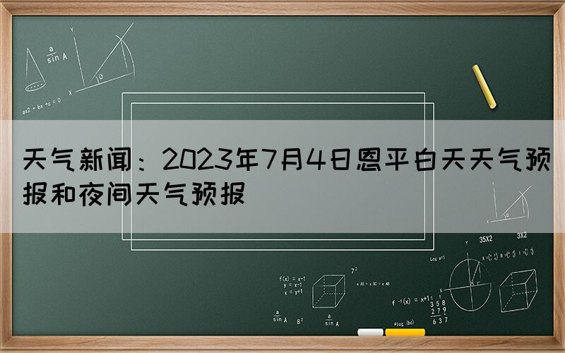 天氣新聞：2023年7月4日恩平白天天氣預(yù)報(bào)和夜間天氣預(yù)報(bào)